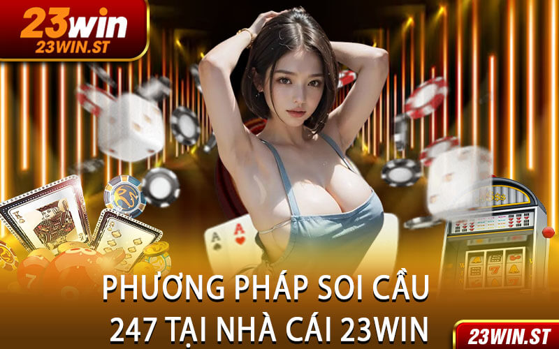 Phương Pháp Soi Cầu 247 Tại Nhà Cái 23Win