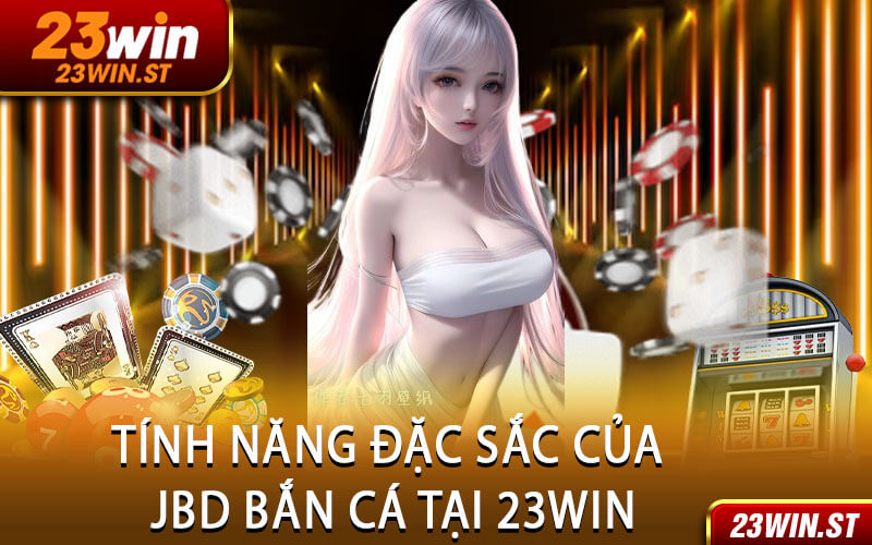 Tính Năng Đặc Sắc Của JBD Bắn Cá Tại 23Win